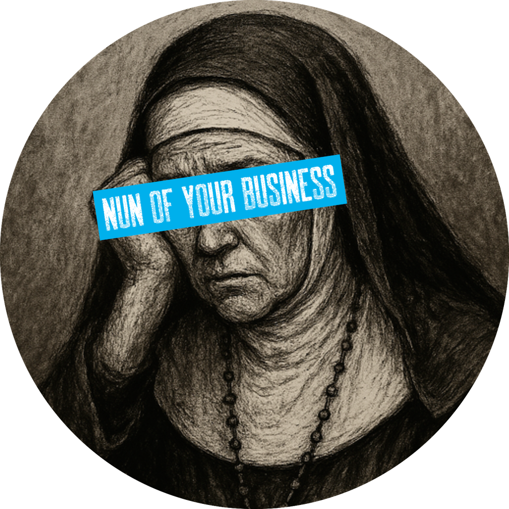 Nun with a weary expression, eyes covered by bold blue text that reads “NUN OF YOUR BUSINESS” — a portrait of divine burnout.