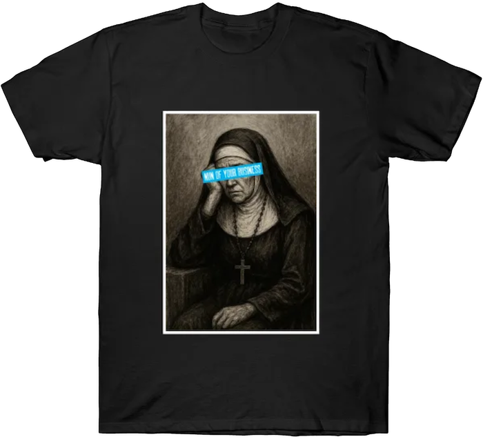 Dark humor T-shirt featuring a tired nun with a blue censor bar over her eyes that reads ‘Nun of Your Business’.